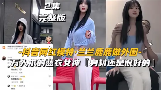 抖音网红模特《兰兰鹿鹿》做外围！万人求的蓝衣女神、身材还是很好的